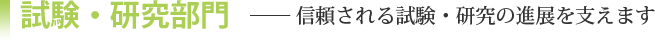 試験・研究部門［信頼される試験・研究の進展を支えます］